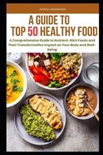 Top 50 Superfoods for Vibrant Health: A Comprehensive Guide to Nutrient-Rich Foods and Their Transformative Impact on Your Body and Well-being
