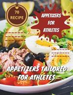 70 Recipe Appetizers For Athletes: Winning Starter: Appetizers Tailored for Athletes