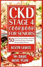 CKD Stage 4 Cookbook for Seniors: 50 Nutritious Low Sodium and Low Potassium Recipes to Manage Chronic Kidney Disease