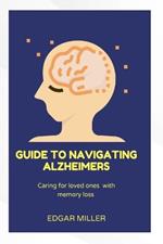 Guide to Navigating Alzheimer's: Caring for Loved Ones with Memory Loss