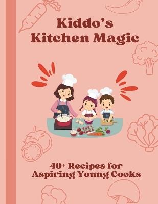 Kiddo's Kitchen Magic: 40+ Recipes for Aspiring Young Cooks - Rachael Oliver - cover