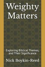 Weighty Matters: Exploring Biblical Themes, and Their Significance