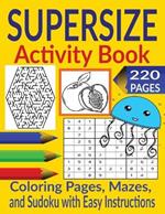 Supersize Activity Book: Mazes, Sudoku Puzzles with Easy Instructions, Coloring Pages for Ages 9 - 12