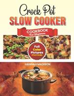 Crock Pot Slow Cooker Cookbook For Beginners: Full Color Edition Book With Images of Each Crock Pot Recipes