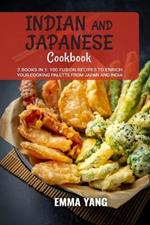 Indian And Japanese Cookbook: 2 Books In 1: 100 Fusion Recipes to Enrich Your Cooking Palette From Japan And India