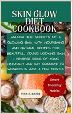 Skin Glow Diet Cookbook: Unlock the Secrets of a glowing skin with Nourishing and natural Recipes for Beautiful, Young looking Skin