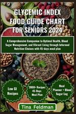 Glycemic Index Food Guide Chart for Seniors 2024: A Comprehensive Companion to Optimal Health, Blood Sugar Management, and Vibrant Living through Informed Nutrition Choices with 45-days meal plan