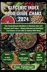 Glycemic Index Food Guide Chart 2024: Your Comprehensive Handbook to Glycemic Index and Glycemic Load Values - Making Informed and Intelligent Food Choices of over 600 for Optimal Well-Being