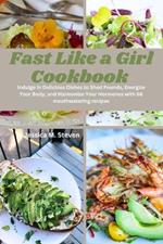 Fast Like a Girl Cookbook: An Empowering 7-Day Meal Plan with 66 Delectable Recipes Designed to Rejuvenate, Support Fat Metabolism, Enhance Energy levels, and Promote Hormonal balance in Women