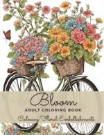 Bloom Adult Coloring Book: An Easy Calming Floral Embellishments Coloring Book with Relaxing Dreaming Beautiful Flowers for Relaxation and Women Anxiety Relief
