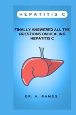 Hepatitis C: Finally Answered All the Questions on Healing Hepatitis C
