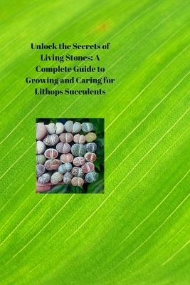 Unlock the Secrets of Living Stones: A Complete Guide to Growing and Caring for Lithops Succulents - Okc Charles - cover