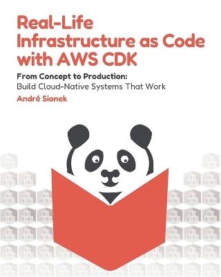 Real-Life Infrastructure as Code with AWS CDK: From Concept to Production: Build Cloud-Native Systems That Work - André Sionek - cover