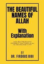 The Beautiful Names of Allah with Explanation: Learn about the Beautiful Attributes of your Lord so you can become closer to Him