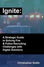 Ignite: A Strategic Guide to Solving Fire & Police Recruiting Challenges with Digital Solutions