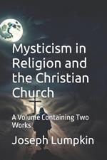 Mysticism in Religion and the Christian Church: A Volume Containing Two Works
