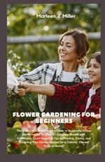 Flower gardening for beginners: Floral Bliss: A Comprehensive Guide to Successful Flower Gardening for Beginners - Cultivate Blooms with Confidence, Learn Essential Tips on Planting, Caring, and Desig