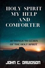 Holy Spirit My Help and Comforter: 10 Things to Learn of the Holy Spirit