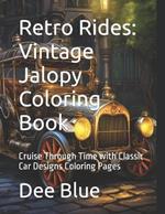 Retro Rides: Vintage Jalopy Coloring Book: Cruise Through Time with Classic Car Designs Coloring Pages