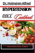 Hypertension Diet Cookbook: A Comprehensive Guide To Understanding Hypertension, Mastering Your Diet, And Living Well With Flavorful Recipes, Meal Plans, And Lifestyle Tips