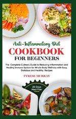 Anti-Inflammatory Diet Cookbook for Beginners: The Complete Culinary Guide to Reducing Inflammation and Healing Immune System for Whole Body Wellness with Easy, Delicious and Healthy Recipes