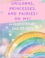 Unicorns, Princesses, and Fairies! Oh My!: A Magical Coloring Book for Girls!