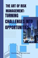 The Art of Risk Management: Turning challenges into opportunities