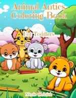 Animal Antics Coloring Book: For Toddlers