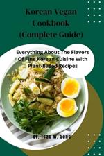 Korean Vegan Cookbook (Complete Guide): Everything About The Flavors Of Fine Korean Cuisine With Plant-Based Recipes