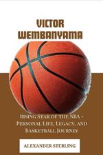 Victor Wembanyama: Rising Star of the NBA - Personal Life, Legacy, and Basketball Journey