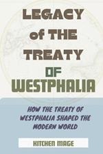 Legacy of the Treaty of Westphalia: How the Treaty of Westphalia Shaped the Modern World