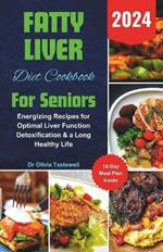 Fatty Liver Diet Cookbook For Seniors 2024: Energizing Recipes for Optimal Liver Function Detoxification & a Long Healthy Life