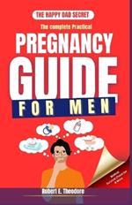 The complete Practical Pregnancy Guide for Men: Master the entire pregnancy Journey & Become a super Supportive partner.: First time Dads, expecting fathers, navigating pregnancy, perfect father