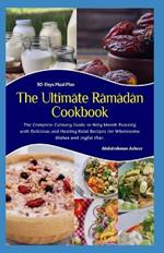 The Ultimate Ramadan Cookbook: The Complete Culinary Guide to Holy Month Feasting with Delicious and Healthy Halal Recipes for Wholesome Dishes and Joyful Iftar