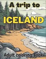 A trip to Iceland, Adult coloring Book: Iceland Adventure: Adult Coloring Book with Stunning Illustrations of Sea Turtles, seagulls, wild ducks, Atlantic puffin, Arctic foxes, Arctic hares, Relaxation and Exploration through Arctic Wildlife