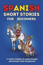 Spanish Short Stories for Beginners: 27 Amazing Tales to Learn Spanish and Expand your Vocabulary