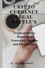 Crypto curr?ncy Legal Battle's: Cryptocurr?ncy R?gulation Unrav?l?d: Insights and P?rsp?ctiv?s