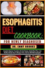 Esophagitis Diet Cookbook: FOR NEWLY DIAGNOSED : Complete Beginner Procedures On Food Recipes, Guided Meal Plans, And Healthy Lifestyle Tips To Manage, Strive, And Live Well With Esophagitis
