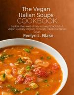 The Vegan Italian Soups Cookbook: Explore the Heart of Italy in Every Spoonful - A Vegan Culinary Odyssey Through Traditional Italian Soups
