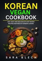 Korean Vegan Cookbook: 100+ Easy and Delicious Plant-Based Recipes Inspired by Korean Cuisine