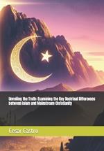 Unveiling the Truth: Examining the Key Doctrinal Differences between Islam and Mainstream Christianity