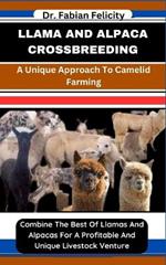 Llama and Alpaca Crossbreeding: A Unique Approach To Camelid Farming: Combine The Best Of Llamas And Alpacas For A Profitable And Unique Livestock Venture