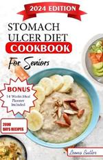Stomach Ulcers Diet Cookbook For Seniors: The Ultimate Recipes, Nutritional Guidance, Easy to Digest Meals For Symptoms Management Improved Quality of Life