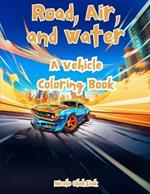Road, Air, and Water: A Vehicle Coloring Book