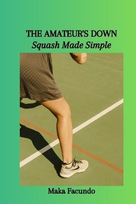 The Amateur's Down: Squash Made Simple - Maka Facundo - cover