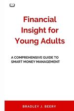 Financial Insight for Young Adults: A Comprehensive Guide to Smart Money Management