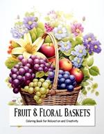 Fruit and Floral Baskets: Coloring Book for Teens and Adults Filled with Blooming Flowers and Fruits for Relaxation and Creativity