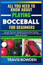 All You Need to Know about Playing Bocceball: Beyond The Court, Simplified Step By Step Practical Knowledge Guide To Learn And Master How To Play Booceball From Scratch