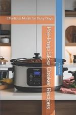 Pre-Prep Slow Cooker Recipes: Effortless Meals for Busy Days