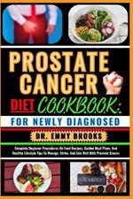 Prostate Cancer Diet Cookbook: FOR NEWLY DIAGNOSED: Complete Beginner Procedures On Food Recipes, Guided Meal Plans, And Healthy Lifestyle Tips To Manage, Strive, And Live Well With Prostate Cancer